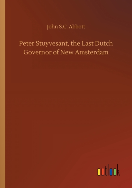 Peter Stuyvesant, the Last Dutch Governor of New Amsterdam, Paperback / softback Book