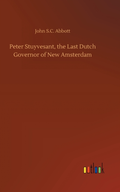 Peter Stuyvesant, the Last Dutch Governor of New Amsterdam, Hardback Book