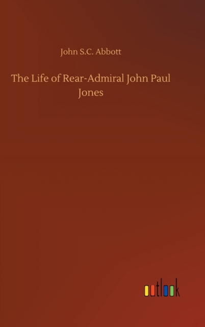 The Life of Rear-Admiral John Paul Jones, Hardback Book