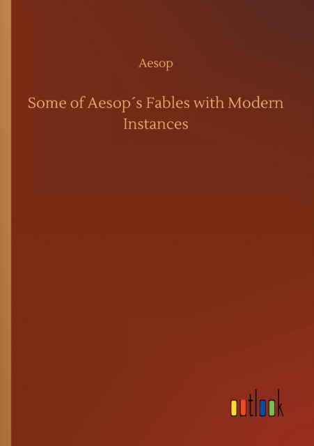 Some of Aesops Fables with Modern Instances, Paperback / softback Book