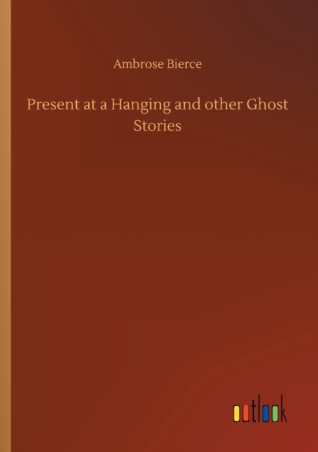 Present at a Hanging and other Ghost Stories, Paperback / softback Book
