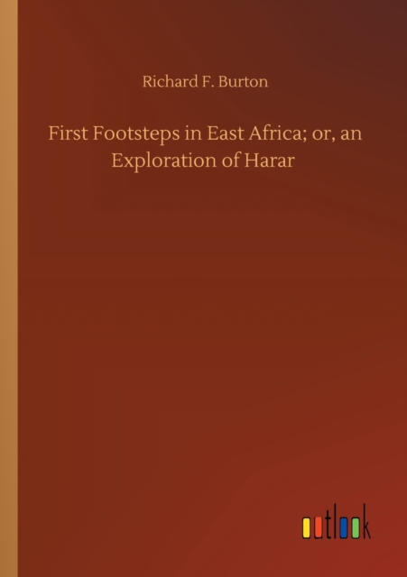 First Footsteps in East Africa; or, an Exploration of Harar, Paperback / softback Book