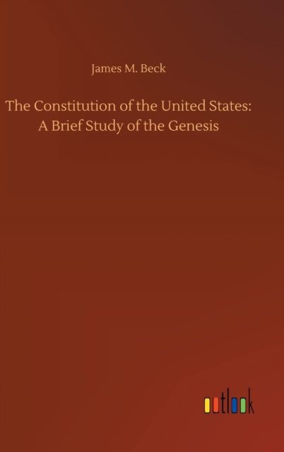 The Constitution of the United States : A Brief Study of the Genesis, Hardback Book