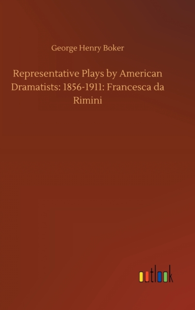 Representative Plays by American Dramatists : 1856-1911: Francesca da Rimini, Hardback Book