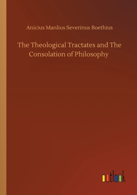 The Theological Tractates and The Consolation of Philosophy, Paperback / softback Book