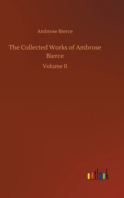 The Collected Works of Ambrose Bierce, Hardback Book