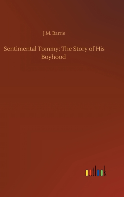 Sentimental Tommy : The Story of His Boyhood, Hardback Book