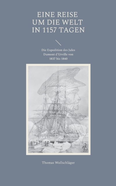 Eine Reise um die Welt in 1157 Tagen : Die Expedition des Jules Dumont d'Urville von 1837 bis 1840, Paperback / softback Book