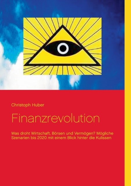 Finanzrevolution : Was droht Wirtschaft, Boersen und Vermoegen? Moegliche Szenarien bis 2020 mit einem Blick hinter die Kulissen, Paperback / softback Book