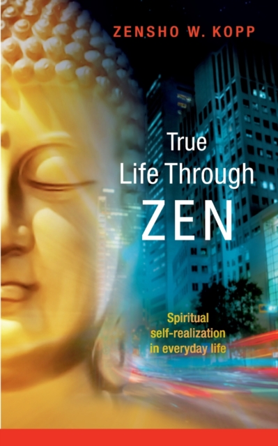 True Life Through Zen : Spiritual self-realisation in daily life, Paperback / softback Book