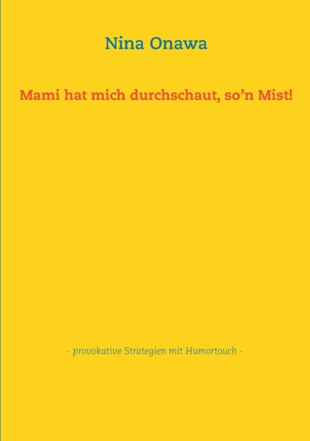 Mami hat mich durchschaut, so'n Mist! : - provokative Strategien mit Humortouch -, Paperback / softback Book