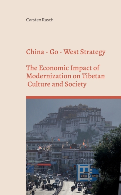 China - Go - West Strategy - Development or Subjugation? - The Economic Impact of Modernization on Tibetan Culture and Society -, Paperback / softback Book