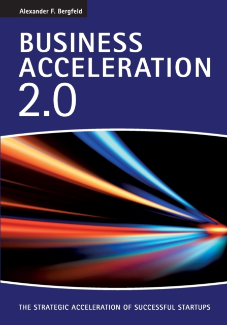 Business Acceleration 2.0 : The strategic acceleration of successful startups, Paperback / softback Book