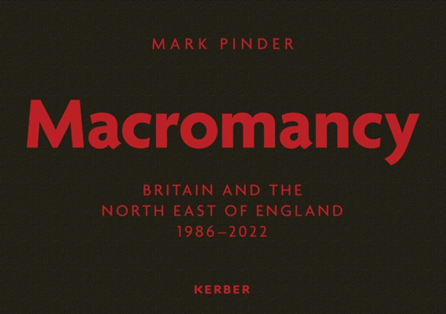 Mark Pinder : Macromancy: Britain and the North East of England 1986-2022, Hardback Book