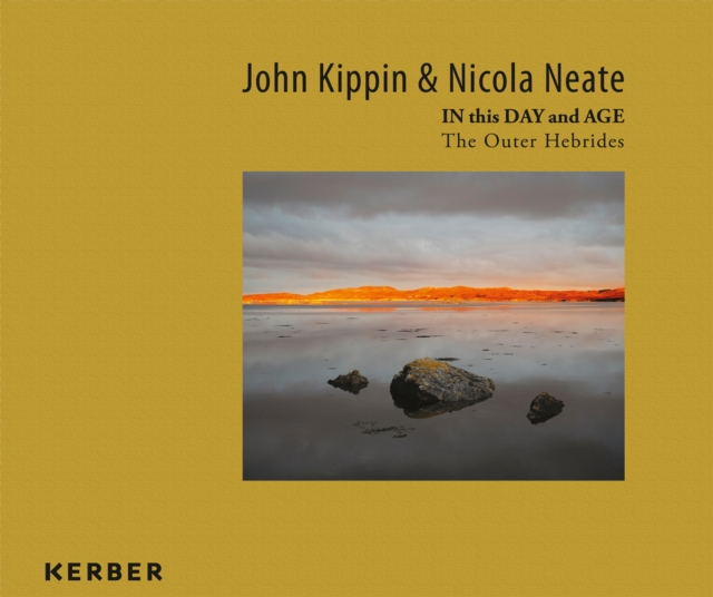 John Kippin and Nicola Neate : IN this DAY and AGE - The Outer Hebrides, Hardback Book
