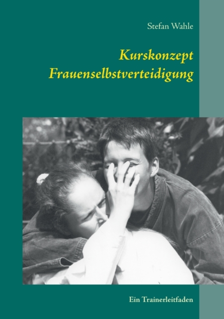 Kurskonzept Frauenselbstverteidigung : Ein Trainerleitfaden, Paperback / softback Book