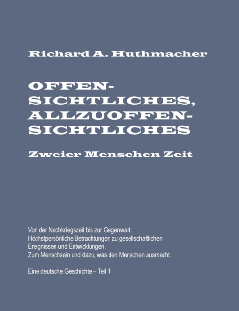 Offensichtliches, Allzuoffensichtliches. Zweier Menschen Zeit, Teil 1 : Von der Nachkriegszeit bis zur Gegenwart. Eine deutsche Geschichte, Paperback / softback Book