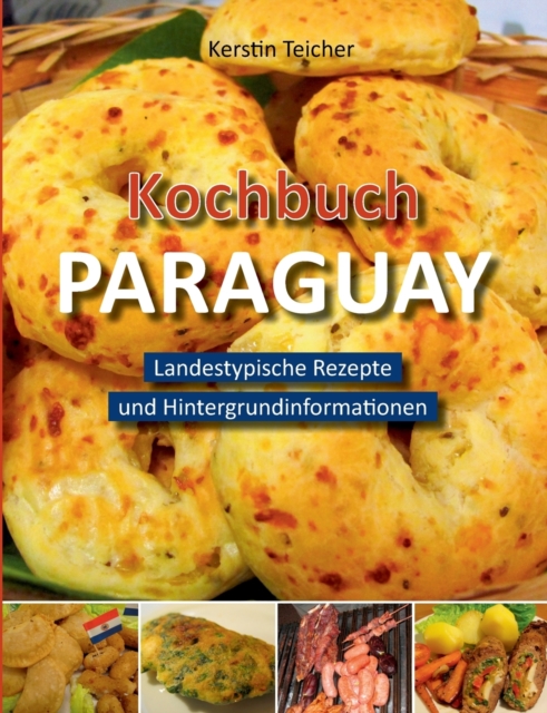 Kochbuch Paraguay : Landestypische Rezepte und Hintergrundinformationen, Paperback / softback Book