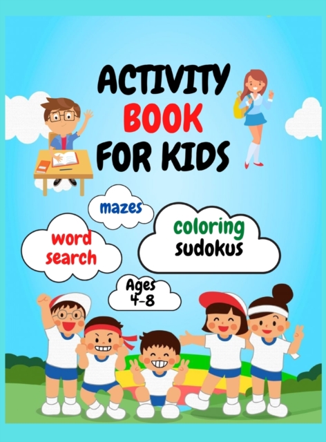 Activity Book For Kids : Amazing Fun Activity Workbook For Kids / Coloring, Word Search, Sudoku's And Mazes For Kids Age 4-8, Hardback Book