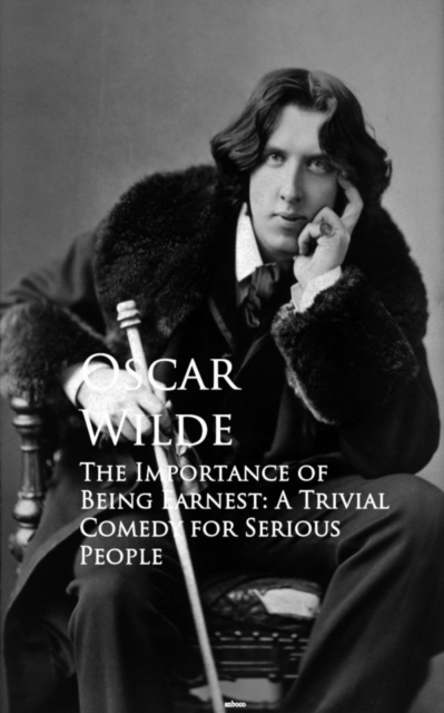 The Importance of Being Earnest: A Trivial Comedy for Serious People : Bestsellers and famous Books, EPUB eBook