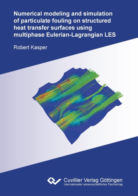 Numerical modeling and simulation of particulate fouling on structured heat transfer surfaces using multiphase Eulerian-Lagrangian LES, Paperback / softback Book