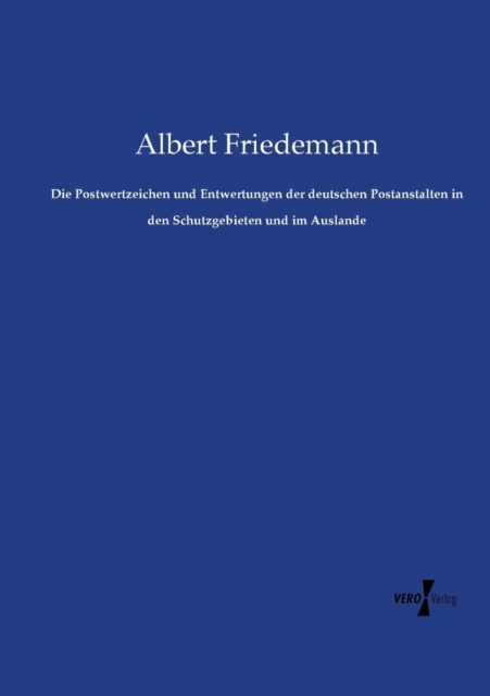 Die Postwertzeichen und Entwertungen der deutschen Postanstalten in den Schutzgebieten und im Auslande, Paperback / softback Book