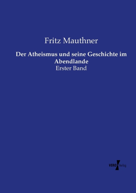Der Atheismus und seine Geschichte im Abendlande : Erster Band, Paperback / softback Book