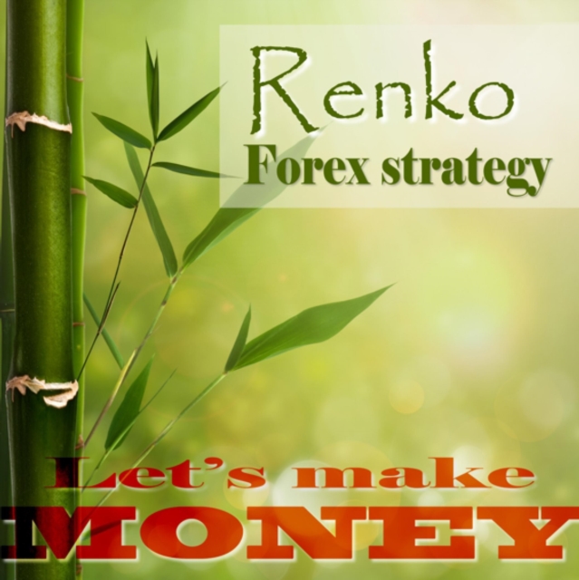 Renko Forex strategy - Let's make money : A stable, winnig Forex strategy, EPUB eBook