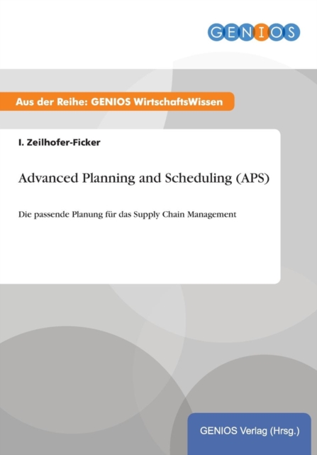 Advanced Planning and Scheduling (APS) : Die passende Planung fur das Supply Chain Management, Paperback / softback Book