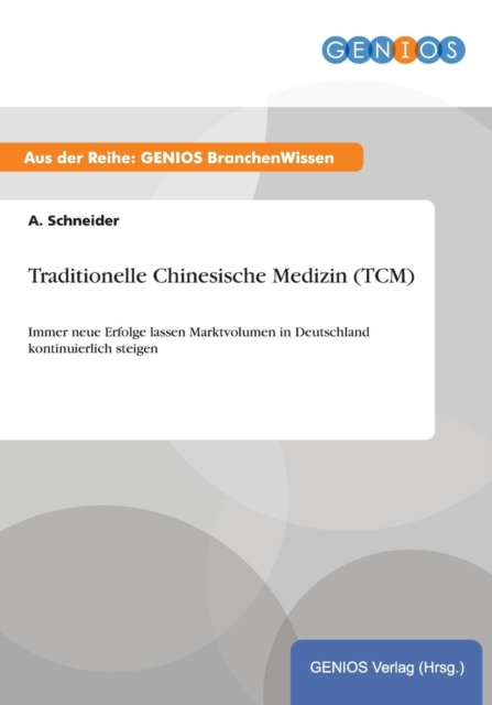 Traditionelle Chinesische Medizin (TCM) : Immer neue Erfolge lassen Marktvolumen in Deutschland kontinuierlich steigen, Paperback / softback Book