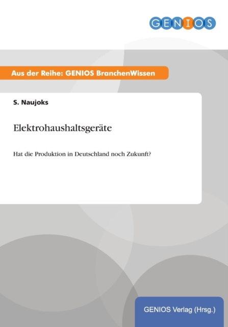 Elektrohaushaltsgerate : Hat die Produktion in Deutschland noch Zukunft?, Paperback / softback Book