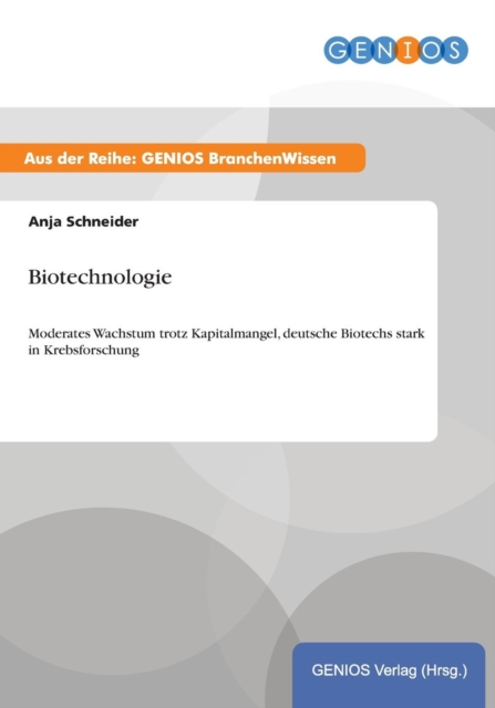 Biotechnologie : Moderates Wachstum trotz Kapitalmangel, deutsche Biotechs stark in Krebsforschung, Paperback / softback Book