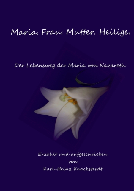 Maria. Frau. Mutter. Heilige. : Der Lebensweg der Maria von Nazareth, Paperback / softback Book