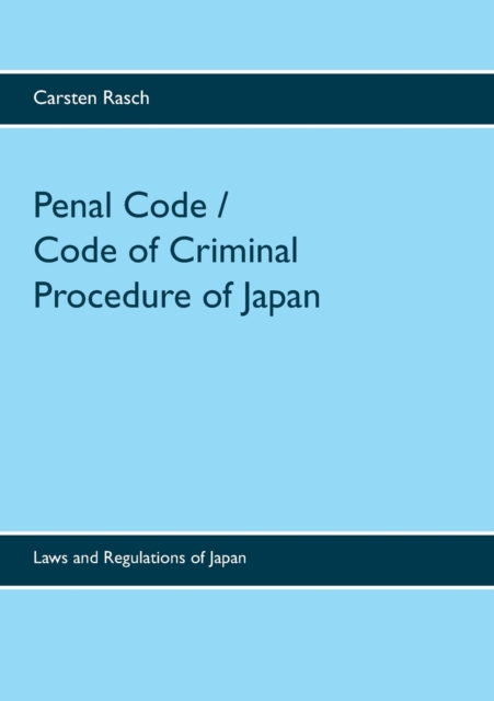 Penal Code / Code of Criminal Procedure of Japan : Laws and Regulations of Japan, Paperback / softback Book