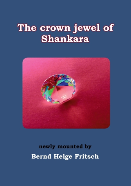 The Crown Jewel of Shankara : newly mounted by Bernd Helge Fritsch, Paperback / softback Book