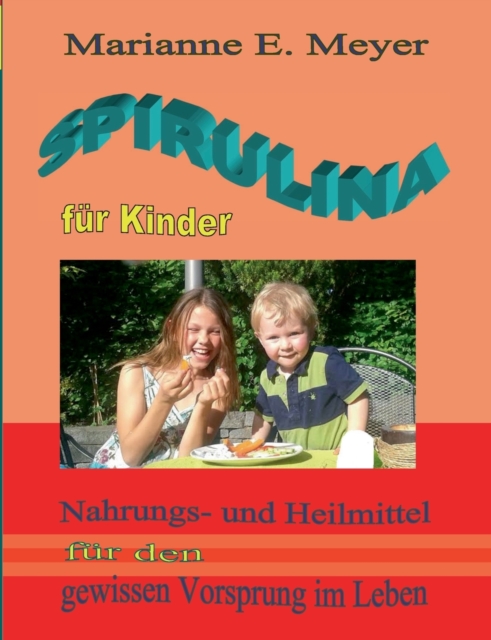 Spirulina fur Kinder : Nahrungs- und Heilmittel fur den gewissen Vorsprung im Leben, Paperback / softback Book