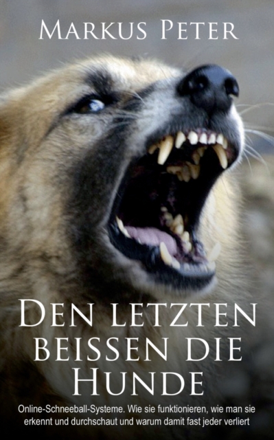 Den letzten beissen die Hunde : Online-Schneeball-Systeme. Wie sie funktionieren, wie man sie erkennt und durchschaut und warum damit fast jeder verliert., Paperback / softback Book