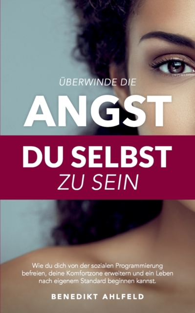 UEberwinde die Angst du selbst zu sein : Wie du dich von der sozialen Programmierung befreien, deine Komfortzone erweitern und ein Leben nach eigenem Standard beginnen kannst, Paperback / softback Book