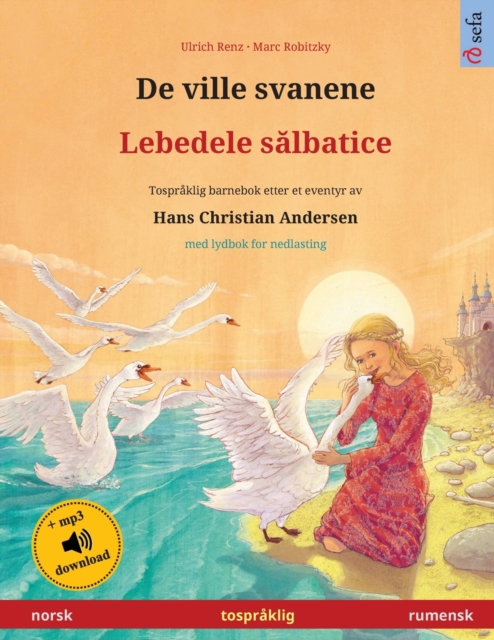 De ville svanene - Lebedele s&#259;lbatice (norsk - rumensk) : Tospraklig barnebok etter et eventyr av Hans Christian Andersen, med lydbok for nedlasting, Paperback / softback Book