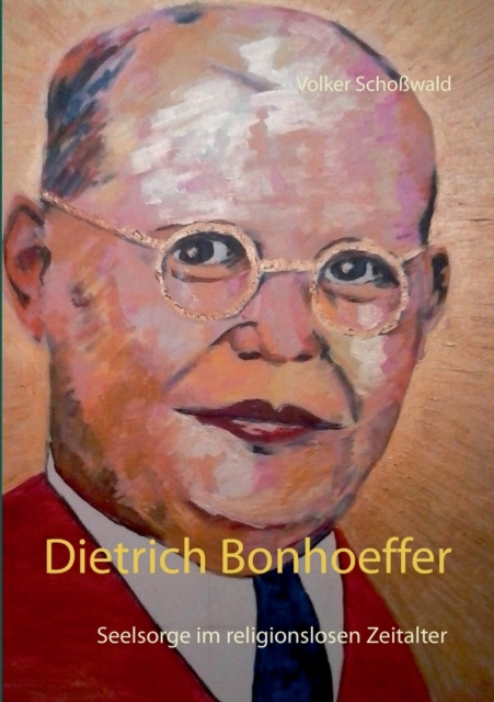 Dietrich Bonhoeffer : Seelsorge im religionslosen Zeitalter, Paperback / softback Book