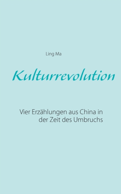 Kulturrevolution : Vier Erzahlungen aus China in der Zeit des Umbruchs, Paperback / softback Book