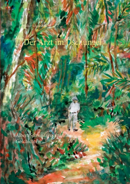 Der Arzt im Dschungel : Albert Schweitzers spannende Geschichten, Paperback / softback Book