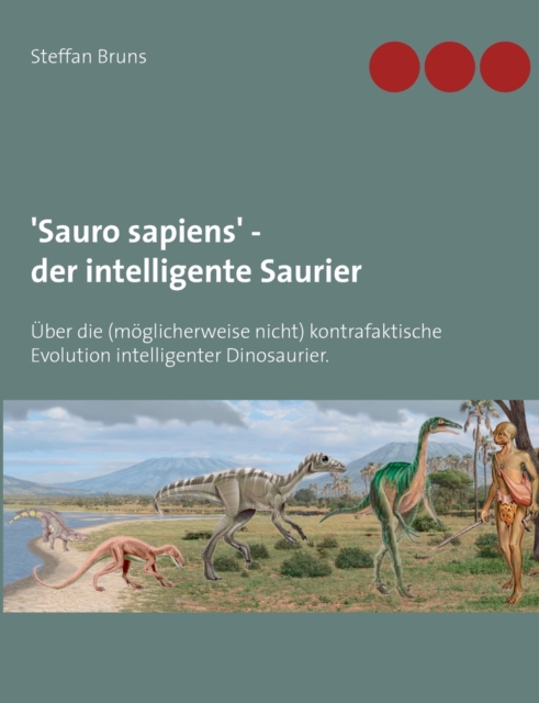 'Sauro sapiens' - der intelligente Saurier : UEber die (moeglicherweise nicht) kontrafaktische Evolution intelligenter Dinosaurier., Paperback / softback Book