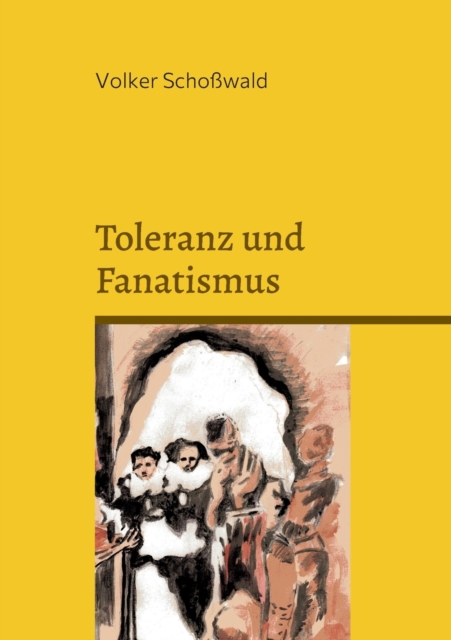 Toleranz und Fanatismus : Vernunft und Wahrheit, Toleranz und Fanatismus am Beispiel von Brecht, Lessing, Muntzer, Bin Laden, Rushdie und Karl May, Paperback / softback Book