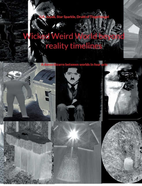 Wicked Weird World beyond reality timelines : A danse bizarre between worlds In four acts, Paperback / softback Book