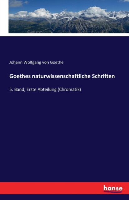 Goethes naturwissenschaftliche Schriften : 5. Band, Erste Abteilung (Chromatik), Paperback / softback Book