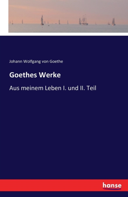 Goethes Werke : Aus meinem Leben I. und II. Teil, Paperback / softback Book