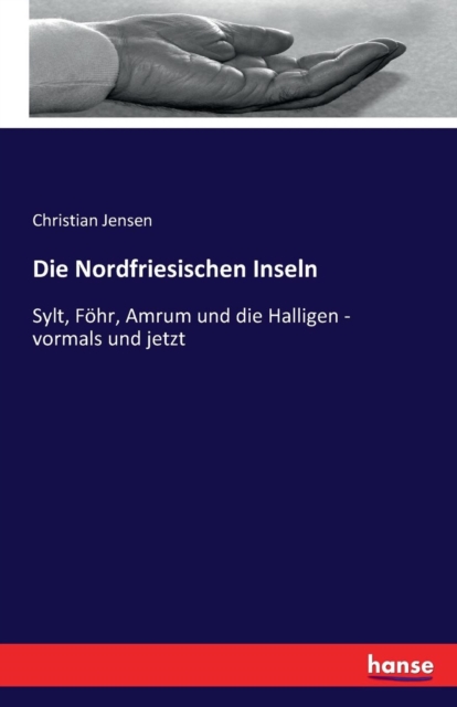 Die Nordfriesischen Inseln : Sylt, Foehr, Amrum und die Halligen - vormals und jetzt, Paperback / softback Book