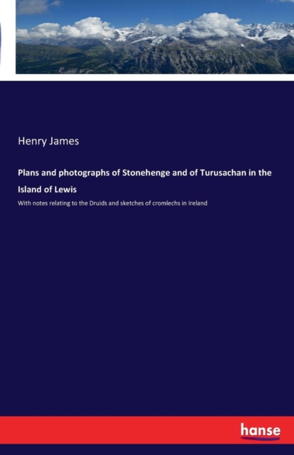 Plans and photographs of Stonehenge and of Turusachan in the Island of Lewis : With notes relating to the Druids and sketches of cromlechs in Ireland, Paperback / softback Book