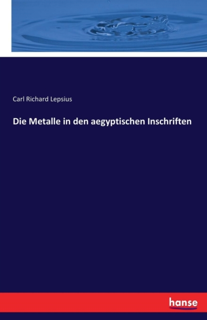 Die Metalle in Den Aegyptischen Inschriften, Paperback / softback Book